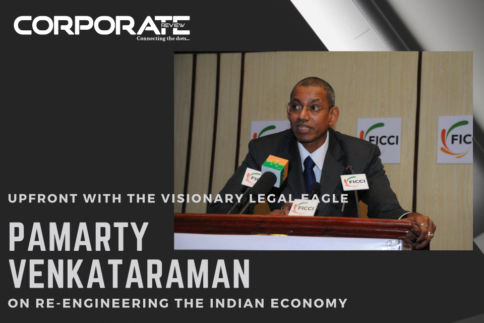 Upfront with the visionary legal eagle, PAMARTY VENKATARAMANA on re-engineering the Indian Economy
